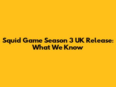 Squid Game Season 3 UK Release: What We Know