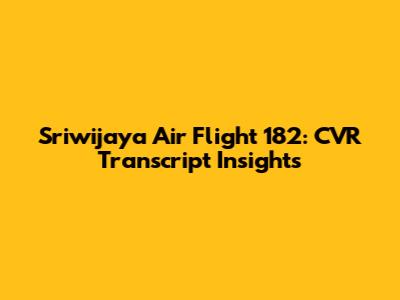 Sriwijaya Air Flight 182: CVR Transcript Insights