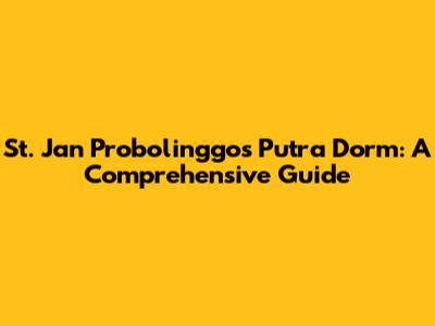 St. Jan Probolinggo's Putra Dorm: A Comprehensive Guide