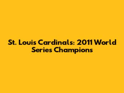 St. Louis Cardinals: 2011 World Series Champions