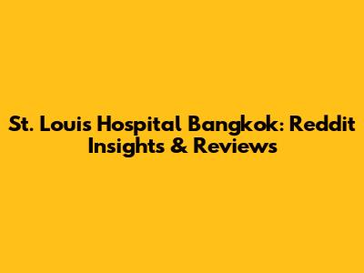 St. Louis Hospital Bangkok: Reddit Insights & Reviews