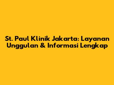 St. Paul Klinik Jakarta: Layanan Unggulan & Informasi Lengkap