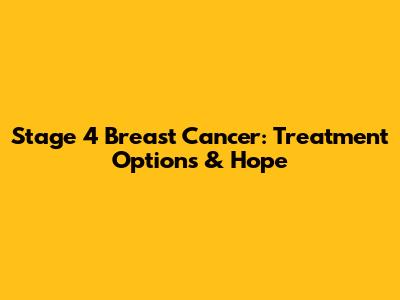 Stage 4 Breast Cancer: Treatment Options & Hope