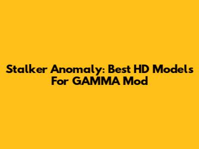 Stalker Anomaly: Best HD Models For GAMMA Mod