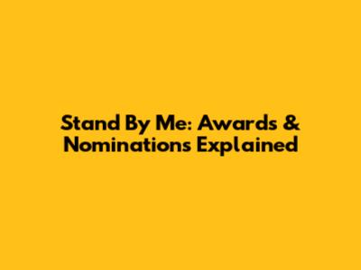 Stand By Me: Awards & Nominations Explained
