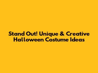 Stand Out! Unique & Creative Halloween Costume Ideas