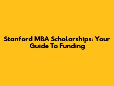 Stanford MBA Scholarships: Your Guide To Funding