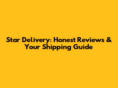 Star Delivery: Honest Reviews & Your Shipping Guide