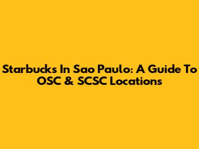 Starbucks In Sao Paulo: A Guide To OSC & SCSC Locations