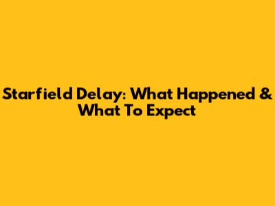 Starfield Delay: What Happened & What To Expect