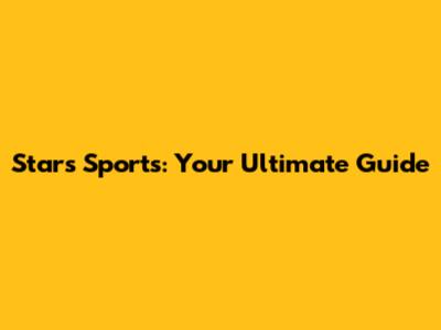 Stars Sports: Your Ultimate Guide