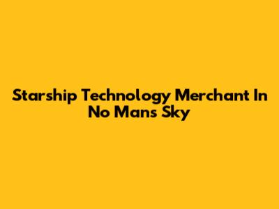 Starship Technology Merchant In No Man's Sky