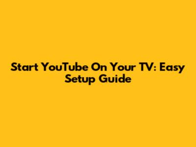 Start YouTube On Your TV: Easy Setup Guide