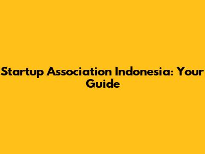 Startup Association Indonesia: Your Guide