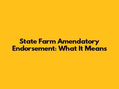 State Farm Amendatory Endorsement: What It Means