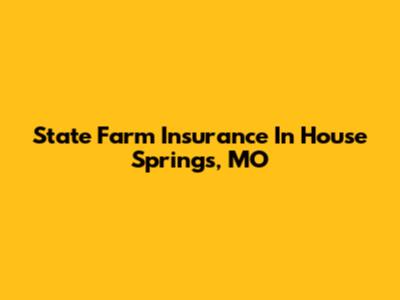 State Farm Insurance In House Springs, MO