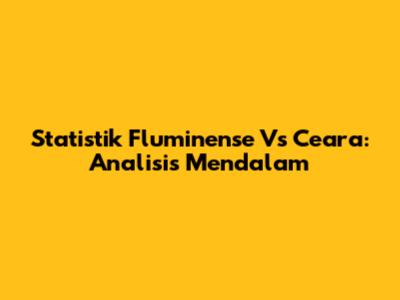 Statistik Fluminense Vs Ceara: Analisis Mendalam