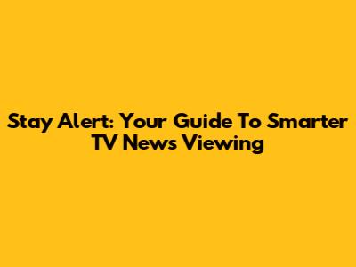 Stay Alert: Your Guide To Smarter TV News Viewing