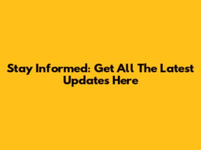 Stay Informed: Get All The Latest Updates Here