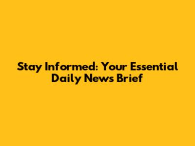 Stay Informed: Your Essential Daily News Brief
