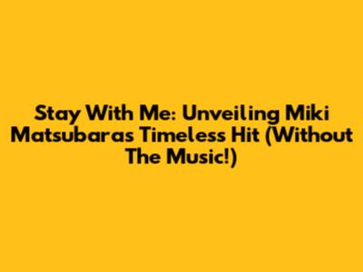 Stay With Me: Unveiling Miki Matsubara's Timeless Hit (Without The Music!)