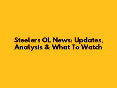 Steelers' OL News: Updates, Analysis & What To Watch