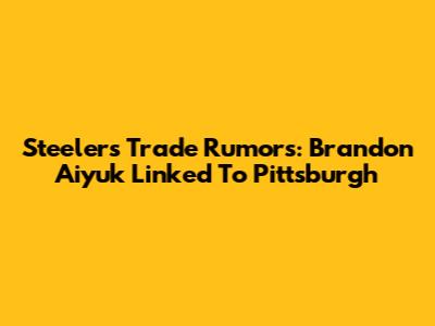 Steelers Trade Rumors: Brandon Aiyuk Linked To Pittsburgh