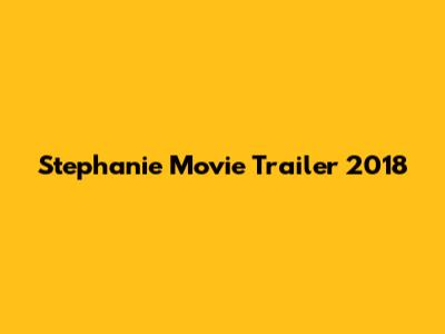 Stephanie Movie Trailer 2018