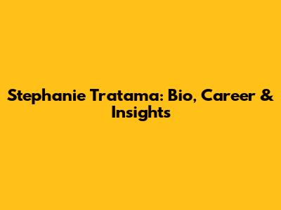 Stephanie Tratama: Bio, Career & Insights
