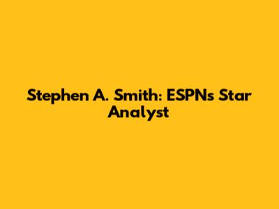 Stephen A. Smith: ESPN's Star Analyst