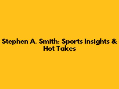 Stephen A. Smith: Sports Insights & Hot Takes