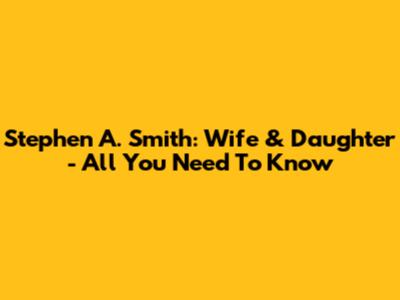 Stephen A. Smith: Wife & Daughter - All You Need To Know