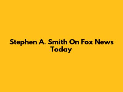 Stephen A. Smith On Fox News Today