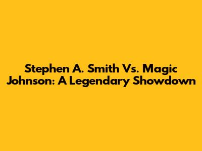 Stephen A. Smith Vs. Magic Johnson: A Legendary Showdown