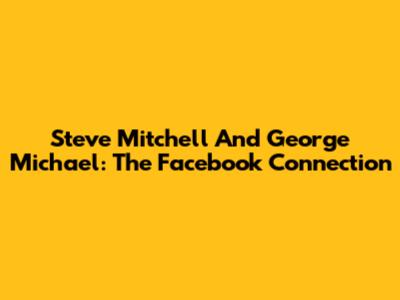 Steve Mitchell And George Michael: The Facebook Connection