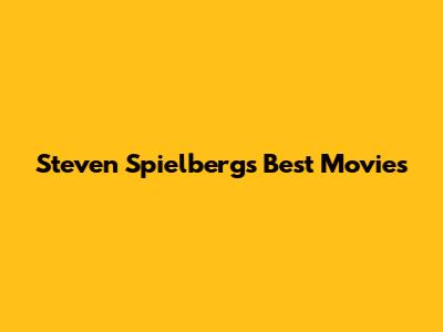 Steven Spielberg's Best Movies