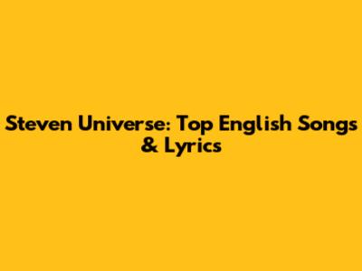 Steven Universe: Top English Songs & Lyrics