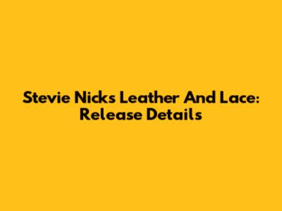 Stevie Nicks "Leather And Lace": Release Details