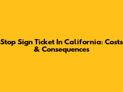 Stop Sign Ticket In California: Costs & Consequences