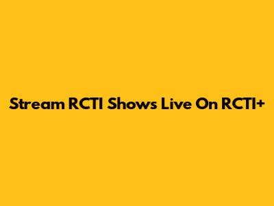 Stream RCTI Shows Live On RCTI+