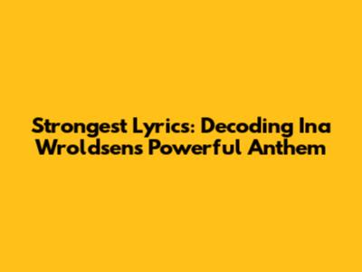 Strongest Lyrics: Decoding Ina Wroldsen's Powerful Anthem