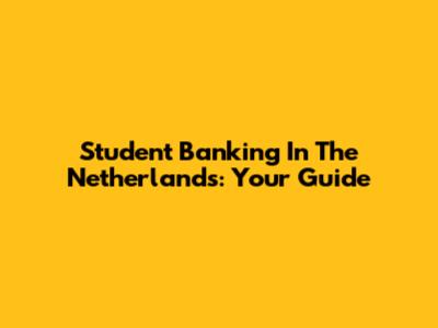 Student Banking In The Netherlands: Your Guide