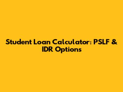 Student Loan Calculator: PSLF & IDR Options