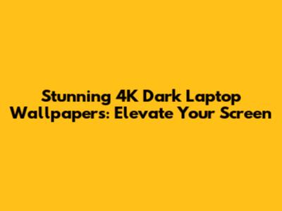 Stunning 4K Dark Laptop Wallpapers: Elevate Your Screen