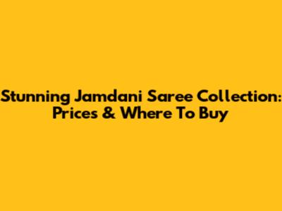 Stunning Jamdani Saree Collection: Prices & Where To Buy