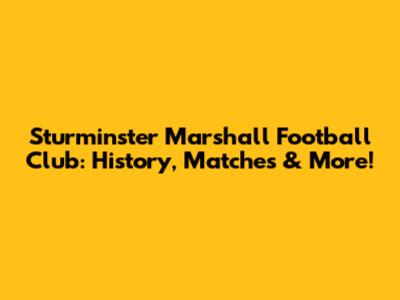 Sturminster Marshall Football Club: History, Matches & More!
