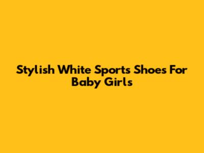 Stylish White Sports Shoes For Baby Girls