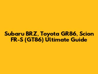 Subaru BRZ, Toyota GR86, Scion FR-S (GT86) Ultimate Guide