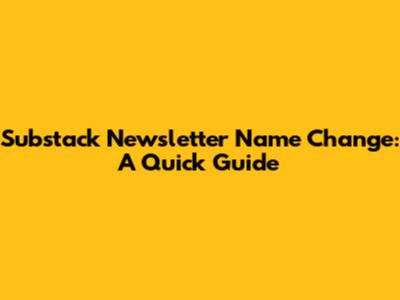 Substack Newsletter Name Change: A Quick Guide