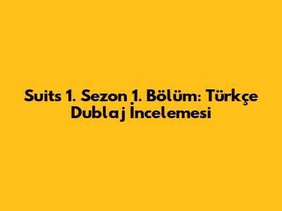 Suits 1. Sezon 1. Bölüm: Türkçe Dublaj İncelemesi